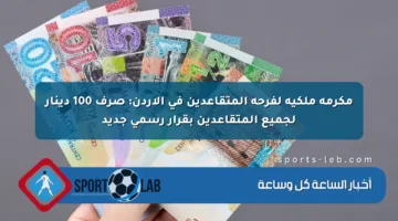 مكرمة ملكية لفرحة المتقاعدين في الأردن: صرف 100 دينار لجميع المتقاعدين بقرار رسمي جديد